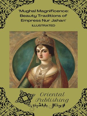 cover image of Mughal Magnificence Beauty Traditions of Empress Nur Jahan
